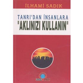 TANRI`DAN İNSANLARA-AKLINIZI KULLAN - İLHAMİ SADIK