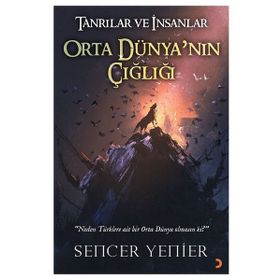 Tanrılar ve İnsanlar Orta Dünya'nın Çığlığı - Sencer Yenier