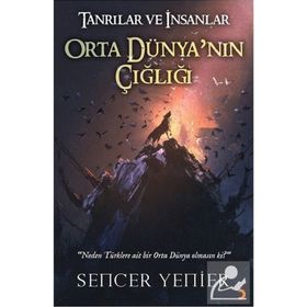 Tanrılar ve İnsanlar Orta Dünya'nın Çığlığı - Sencer Yenier