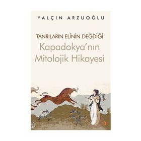Tanrıların Elinin Değdiği Kapadokya'nın Mitolojik Hikayesi - Yalçın Arzuoğlu