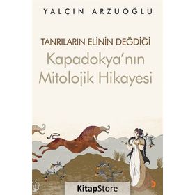 Tanrıların Elinin Değdiği Kapadokya'nın Mitolojik Hikayesi - Yalçın Arzuoğlu