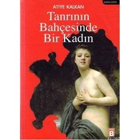 TANRININ BAHÇESİNDE BIR KADIN - ATIYE KALKAN