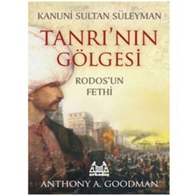 TANRI'NIN GÖLGESİ RODOSUN FETHI - ANTHONY A. GOODMAN