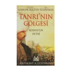 TANRI'NIN GÖLGESİ RODOSUN FETHI - ANTHONY A. GOODMAN