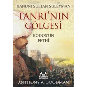 TANRI'NIN GÖLGESİ RODOSUN FETHI - ANTHONY A. GOODMAN