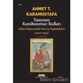 TANRININ KURALTANIMAZ KULLARI ISLÂM DÜNYASINDA DERVİŞ TOPLULUKLARI (1200-1550) - AHMET T. KARAMUSTAFA