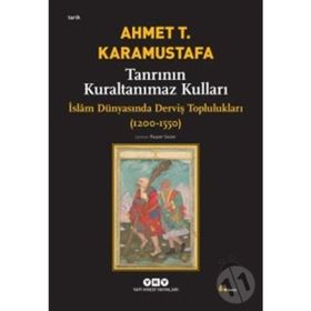 TANRININ KURALTANIMAZ KULLARI ISLÂM DÜNYASINDA DERVİŞ TOPLULUKLARI (1200-1550) - AHMET T. KARAMUSTAFA