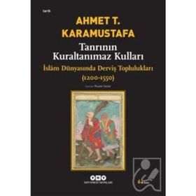 TANRININ KURALTANIMAZ KULLARI ISLÂM DÜNYASINDA DERVİŞ TOPLULUKLARI (1200-1550) - AHMET T. KARAMUSTAFA