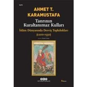 TANRININ KURALTANIMAZ KULLARI ISLÂM DÜNYASINDA DERVİŞ TOPLULUKLARI (1200-1550) - AHMET T. KARAMUSTAFA