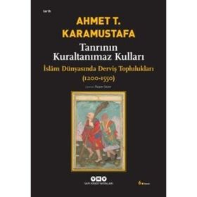 TANRININ KURALTANIMAZ KULLARI ISLÂM DÜNYASINDA DERVİŞ TOPLULUKLARI (1200-1550) - AHMET T. KARAMUSTAFA