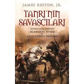 TANRI'NIN SAVAŞÇILARI ÜÇÜNCÜ HAÇLI SEFERINDE SELAHADDIN EYYUBI VE ASLAN YÜREKLI RICHARD - JAMES RESTON