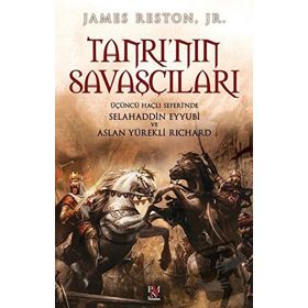 TANRI'NIN SAVAŞÇILARI ÜÇÜNCÜ HAÇLI SEFERINDE SELAHADDIN EYYUBI VE ASLAN YÜREKLI RICHARD - JAMES RESTON