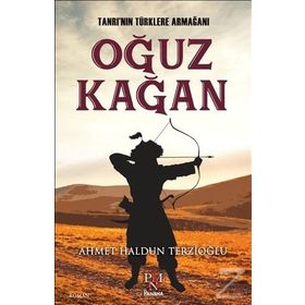 Tanrı’nın Türklere Armağanı : Oğuz Kağan - Ahmet Haldun Terzioğlu