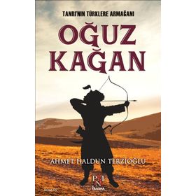Tanrı’nın Türklere Armağanı : Oğuz Kağan - Ahmet Haldun Terzioğlu