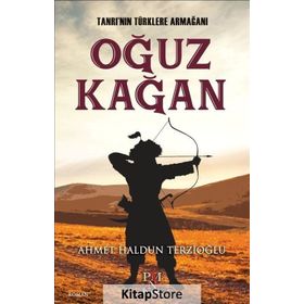 Tanrı’nın Türklere Armağanı : Oğuz Kağan - Ahmet Haldun Terzioğlu