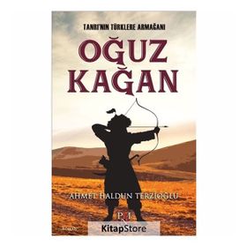Tanrı’nın Türklere Armağanı : Oğuz Kağan - Ahmet Haldun Terzioğlu