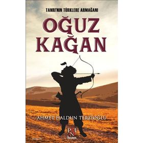 Tanrı’nın Türklere Armağanı : Oğuz Kağan - Ahmet Haldun Terzioğlu