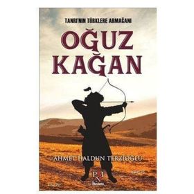 Tanrı’nın Türklere Armağanı : Oğuz Kağan - Ahmet Haldun Terzioğlu