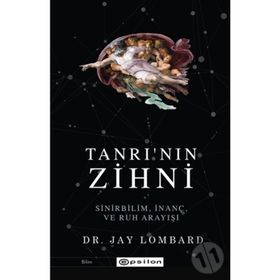 Tanrı'nın Zihni: Sinirbilim, İnanç Ve Ruh Arayışı / Jay Lombard - Epsilon Yayınları