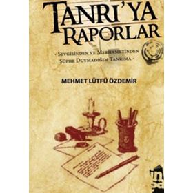 TANRI'YA RAPORLAR SEVGISINDEN VE MERHAMETINDEN ŞÜPHE DUYMADIĞIM TANRIMA - MEHMET LÜTFÜ ÖZDEMİR