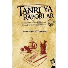 TANRI'YA RAPORLAR SEVGISINDEN VE MERHAMETINDEN ŞÜPHE DUYMADIĞIM TANRIMA - MEHMET LÜTFÜ ÖZDEMİR