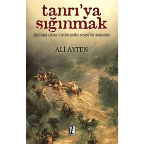 TANRI'YA SIĞINMAK DINÎ BAŞA ÇIKMA ÜZERİNE PSIKO-SOSYAL BIR ARAŞTIRMA - ALI AYTEN