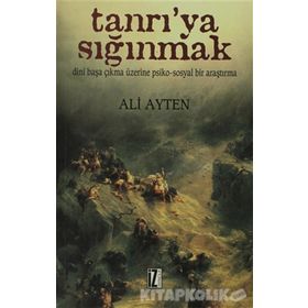 TANRI'YA SIĞINMAK DINÎ BAŞA ÇIKMA ÜZERİNE PSIKO-SOSYAL BIR ARAŞTIRMA - ALI AYTEN