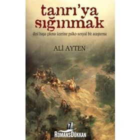 TANRI'YA SIĞINMAK DINÎ BAŞA ÇIKMA ÜZERİNE PSIKO-SOSYAL BIR ARAŞTIRMA - ALI AYTEN