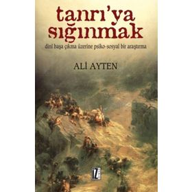 TANRI'YA SIĞINMAK DINÎ BAŞA ÇIKMA ÜZERİNE PSIKO-SOSYAL BIR ARAŞTIRMA - ALI AYTEN