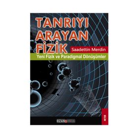 TANRIYI ARAYAN FIZIK YENI FIZIK VE PARADIGMAL DÖNÜŞÜMLER - SAADETTIN MERDIN