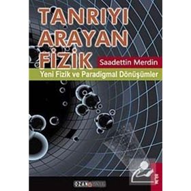TANRIYI ARAYAN FIZIK YENI FIZIK VE PARADIGMAL DÖNÜŞÜMLER - SAADETTIN MERDIN