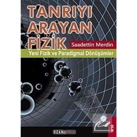 TANRIYI ARAYAN FIZIK YENI FIZIK VE PARADIGMAL DÖNÜŞÜMLER - SAADETTIN MERDIN