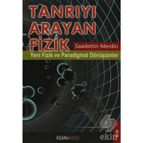 TANRIYI ARAYAN FIZIK YENI FIZIK VE PARADIGMAL DÖNÜŞÜMLER - SAADETTIN MERDIN