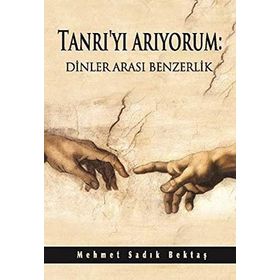 Tanrı’yı Arıyorum Dinler Arası Benzerlik - Mehmet Sadık Bektaş