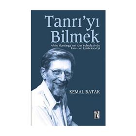 TANRI´YI BILMEK ALVIN PLANTINGA´NIN DIN FELSEFESINDE TANRI VE EPISTEMOLOJI - KEMAL BATAK