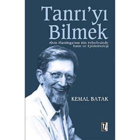 TANRI´YI BILMEK ALVIN PLANTINGA´NIN DIN FELSEFESINDE TANRI VE EPISTEMOLOJI - KEMAL BATAK