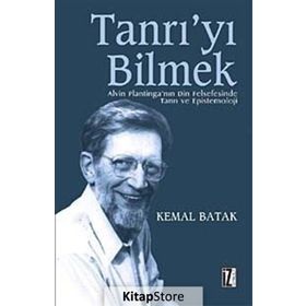 TANRI´YI BILMEK ALVIN PLANTINGA´NIN DIN FELSEFESINDE TANRI VE EPISTEMOLOJI - KEMAL BATAK