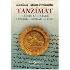 TANZIMAT- DEĞİŞİM SÜRECİNDE OSMANLI İMPARATORLUĞU - HALIL İNALCIK;MEHMET SEYİTDANLIOĞLU