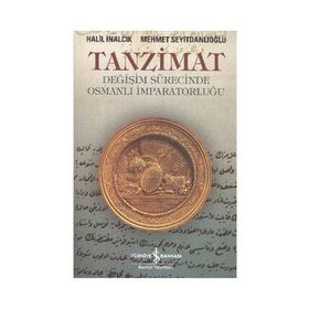 TANZIMAT- DEĞİŞİM SÜRECİNDE OSMANLI İMPARATORLUĞU - HALIL İNALCIK;MEHMET SEYİTDANLIOĞLU