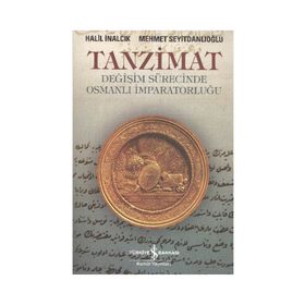 TANZIMAT- DEĞİŞİM SÜRECİNDE OSMANLI İMPARATORLUĞU - HALIL İNALCIK;MEHMET SEYİTDANLIOĞLU