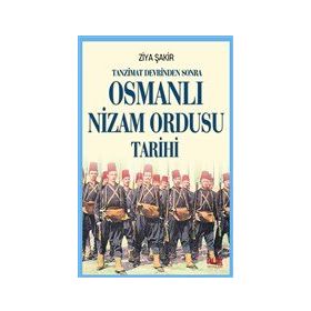 Tanzimat Devrinden Sonra Osmanlı Nizam Ordusu Tarihi Ziya Şakir