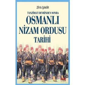 Tanzimat Devrinden Sonra Osmanlı Nizam Ordusu Tarihi Ziya Şakir