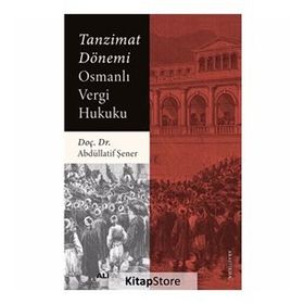 Tanzimat Dönemi Osmanlı Vergi Hukuku - Abdüllatif Şener