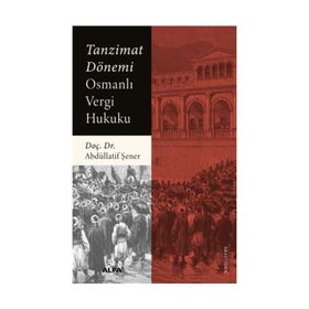 Tanzimat Dönemi Osmanlı Vergi Hukuku - Abdüllatif Şener