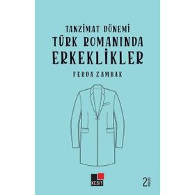 Tanzimat Dönemi Türk Romanında Erkeklikler - Ferda Zambak - Kesit Yayınları