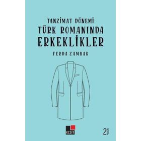 Tanzimat Dönemi Türk Romanında Erkeklikler - Ferda Zambak - Kesit Yayınları