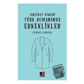 Tanzimat Dönemi Türk Romanında Erkeklikler - Ferda Zambak - Kesit Yayınları