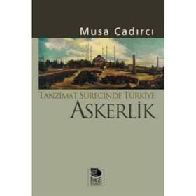 TANZIMAT SÜRECİNDE TÜRKİYE - ASKERLIK - MUSA ÇADIRCI