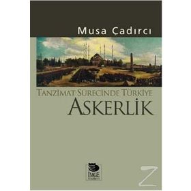 TANZIMAT SÜRECİNDE TÜRKİYE - ASKERLIK - MUSA ÇADIRCI