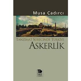TANZIMAT SÜRECİNDE TÜRKİYE - ASKERLIK - MUSA ÇADIRCI